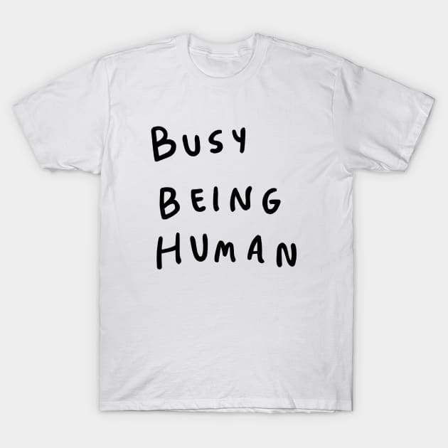 Busy being human T-Shirt by visbii